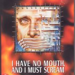 Harlan Ellison: I Have No Mouth, and I Must Scream